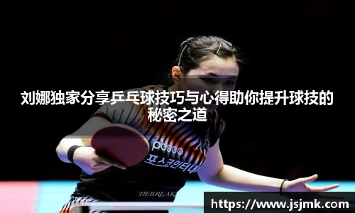 刘娜独家分享乒乓球技巧与心得助你提升球技的秘密之道