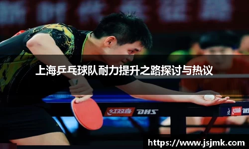 上海乒乓球队耐力提升之路探讨与热议