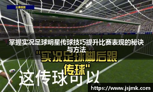 掌握实况足球明星传球技巧提升比赛表现的秘诀与方法